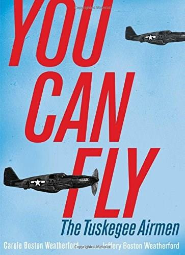 You Can Fly (The Tuskegee Airmen) by Carole Boston Weatherford, Jeffery Boston Weatherford, 9781481449380