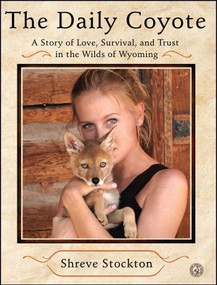 The Daily Coyote (A Story of Love, Survival, and Trust in the Wilds of Wyoming) by Shreve Stockton, 9781416592204