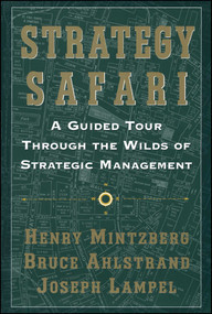 Strategy Safari (A Guided Tour Through The Wilds of Strategic Mangament) by Henry Mintzberg, Joseph Lampel, Bruce Ahlstrand, 9780743270571