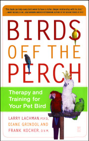 Birds Off the Perch (Therapy and Training for Your Pet Bird) by Larry Lachman, Diane Grindol, Frank Kocher, 9780743227049