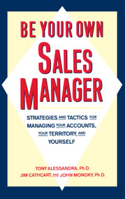 Be Your Own Sales Manager (Strategies And Tactics For Managing Your Accounts, Your Territory, And Yourself) by Tony Alessandra, Jim Cathcart, John Monoky, 9780671761752