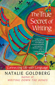 The True Secret of Writing (Connecting Life with Language) by Natalie Goldberg, 9781451641257