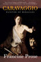 Caravaggio (Painter of Miracles) - 9780061768903 by Francine Prose, 9780061768903