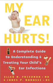 My Ear Hurts! (A Complete Guide to Understanding and Treating Your Child's Ear Infections) by Ellen Friedman, James P Barassi, 9780684873008