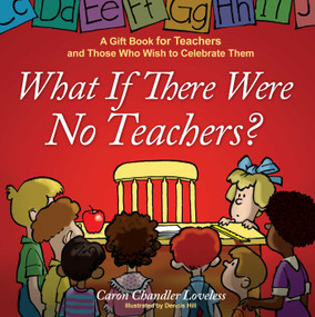 What If There Were No Teachers? (A Gift Book for Teachers and Those Who Wish to Celebrate Them) by Caron Chandler Loveless, 9781416551973