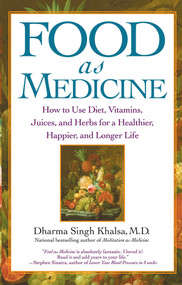 Food As Medicine (How to Use Diet, Vitamins, Juices, and Herbs for a Healthier, Happier, and Longer Life) by Guru Dharma Singh Khalsa, 9780743442282