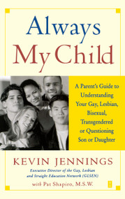 Always My Child (A Parent's Guide to Understanding Your Gay, Lesbian, Bisexual, Transgendered, or Questioning Son or Daughter) by Kevin Jennings, Pat Shapiro, 9780743226493