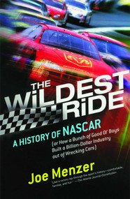 The Wildest Ride (A History of NASCAR (or, How a Bunch of Good Ol' Boys Built a Billion-Dollar Industry out of Wrecking Cars)) by Joe Menzer, 9780743226257
