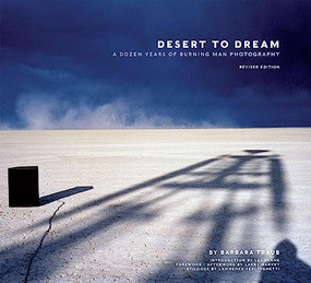 Desert to Dream (A Dozen Years of Burning Man Photography, Revised Edition) by Barbara Traub, Larry Harvey, Larry Harvey, Les Blank, Lawrence Ferlinghetti, 9781597020268