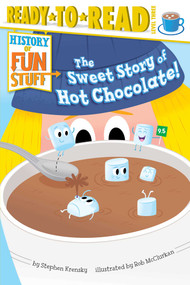 The Sweet Story of Hot Chocolate! (Ready-to-Read Level 3) - 9781481420532 by Stephen Krensky, Rob McClurkan, 9781481420532