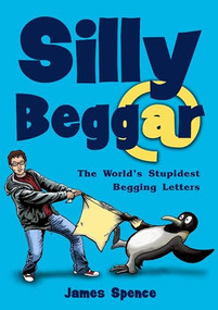 Silly Beggar (the world's stupidest begging letters) by James Spence, 9781906582036