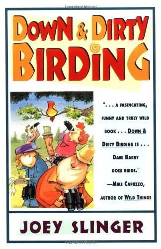 Down & Dirty Birding (From the Sublime to the Ridiculous, Here's All the Outrageous but True Stuff You've Ever Wanted to Know About North American Birds) by Joey Slinger, 9780684804590