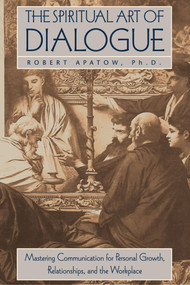 The Spiritual Art of Dialogue (Mastering Communication for Personal Growth, Relationships, and the Workplace) by Robert Apatow, 9780892816743