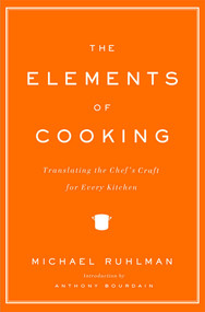 The Elements of Cooking (Translating the Chef's Craft for Every Kitchen) by Michael Ruhlman, Anthony Bourdain, 9780743299787