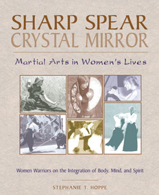 Sharp Spear, Crystal Mirror (Martial Arts in Women's Lives) by Stephanie T. Hoppe, 9780892816620