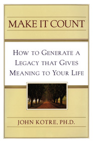 Make It Count (How to Generate a Legacy That Gives Meaning to You) by John Kotre, 9781451682366