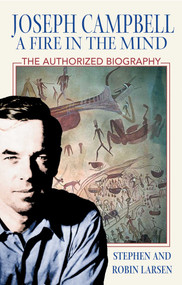 Joseph Campbell: A Fire in the Mind (The Authorized Biography) by Stephen Larsen, Robin Larsen, 9780892818730