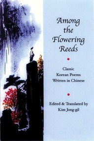 Among the Flowering Reeds (Classic Korean Poems Written in Chinese) by Kim Jong-gil, 9781893996540