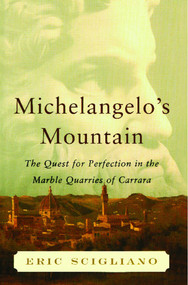 Michelangelo's Mountain (The Quest For Perfection in the Marble Quarries of) by Eric Scigliano, 9781451656619