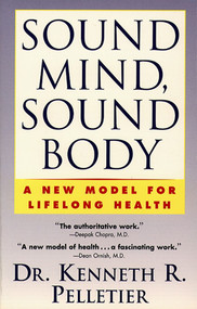 Sound Mind, Sound Body (A New Model For Lifelong Health) by Dr. Kenneth R. Pelletier, 9780684802510