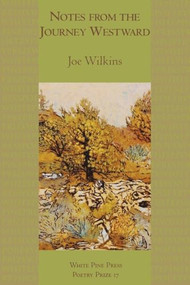 Notes from the Journey Westward by Joe Wilkins, 9781935210368