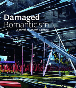 Damaged Romanticism (A Mirror of Modern Emotion) by Terrie Sultan, David Pagel, Colin Gardner, Claudia Schmuckli, Nick Flynn, 9781904832515