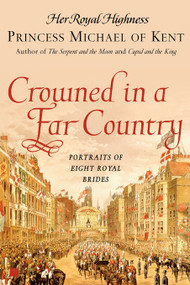 Crowned in a Far Country (Portraits of Eight Royal Brides) by Her Royal Highness Princess Michael of Kent, 9780743296373