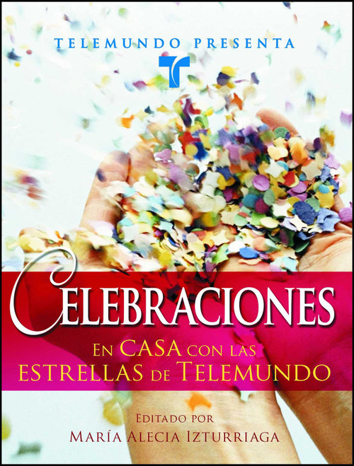 Telemundo Presenta: Celebraciones (En casa con las estrellas de Telemundo) (Spanish Edition) by Telemundo, Maria Alecia Izturriaga, 9781416555025