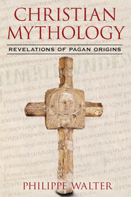 Christian Mythology (Revelations of Pagan Origins) by Philippe Walter, Claude Lecouteux, 9781620553688