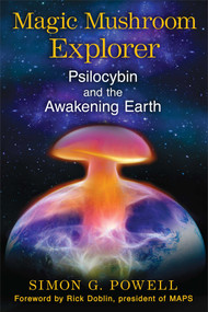 Magic Mushroom Explorer (Psilocybin and the Awakening Earth) by Simon G. Powell, Rick Doblin, 9781620553664