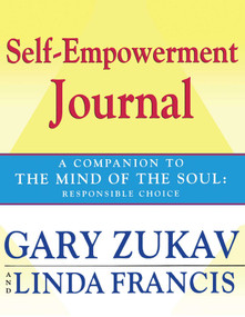 Self-Empowerment Journal (A Companion to The Mind of the Soul: Responsible Choice) by Gary Zukav, Linda Francis, 9780743257466
