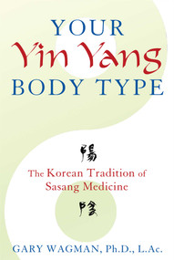 Your Yin Yang Body Type (The Korean Tradition of Sasang Medicine) by Gary Wagman, 9781620553701