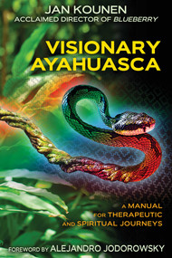 Visionary Ayahuasca (A Manual for Therapeutic and Spiritual Journeys) by Jan Kounen, Alejandro Jodorowsky, 9781620553459
