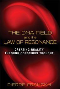 The DNA Field and the Law of Resonance (Creating Reality through Conscious Thought) by Pierre Franckh, 9781620553473
