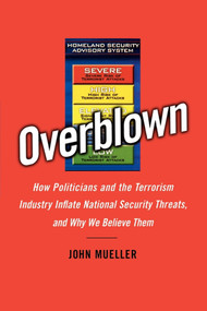 Overblown (How Politicians and the Terrorism Industry Inflate National Security Threats, and Why We Believe Them) by John Mueller, 9781416541721