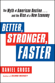 Better, Stronger, Faster (The Myth of American Decline . . . and the Rise of a New Economy) by Daniel Gross, 9781451621358