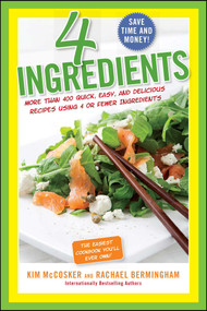 4 Ingredients (More Than 400 Quick, Easy, and Delicious Recipes Using 4 or Fewer Ingredients) by Kim McCosker, Rachael Bermingham, 9781451635157