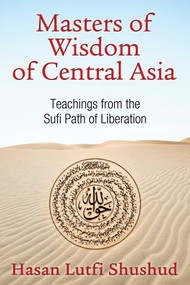 Masters of Wisdom of Central Asia (Teachings from the Sufi Path of Liberation) by Hasan Lutfi Shushud, 9781620553619