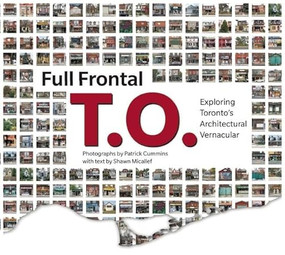 Full Frontal T.O. (Exploring Toronto's Architectural Vernacular) by Shawn Micallef, Patrick Cummins, 9781552452578