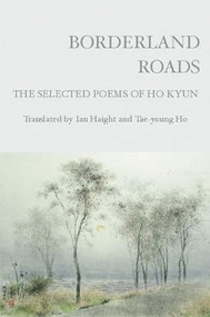 Borderland Roads (The Selected Poems of Ho Kyun) by Ho Kyun, Ian Haight, Ho T'ae-young, 9781935210085