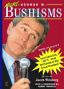 More George W. Bushisms (More of Slate's Accidental Wit and Wisdom of Our 43rd President) by Jacob Weisberg, 9780743225199