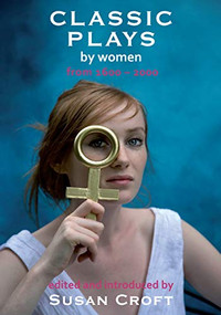 Classic Plays by Women by Aphra Behn, Susanna Centlivre, Githa Sowerby, Enid Bagnold, Marie Jones, Joanna Baillie, Caryl Churchill, Elizabeth Cary, Hrotswitha, Susan Croft, 9781906582005