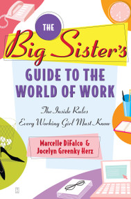 The Big Sister's Guide to the World of Work (The Inside Rules Every Working Girl Must Know) by Marcelle DiFalco, Jocelyn Greenky Herz, 9780743247108