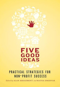 Five Good Ideas (Practical Strategies for Non-Profit Success) by Alan Broadbent, Ratna Omidvar, 9781552452462