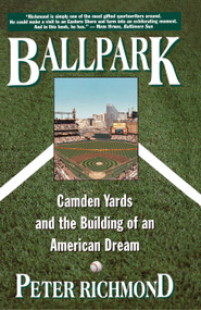 Ballpark (Camden Yards and the Building of an American Dream) by Peter Richmond, 9780684800486