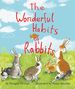 The Wonderful Habits of Rabbits by Douglas Florian, Sonia Sánchez, 9781499801040