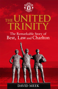 The United Trinity (The Remarkable Story of Best, Law and Charlton) - 9781471129551 by David Meek, 9781471129551