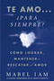 Te amo... ¿para siempre? (I Love You. Now What?) (Cómo lograr, mantener o rescatar el amor) (Spanish Edition) by Mabel Iam, 9781416539995
