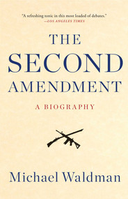 The Second Amendment (A Biography) by Michael Waldman, 9781476747453