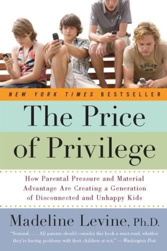 The Price of Privilege (How Parental Pressure and Material Advantage Are Creating a Generation of Disconnected and Unhappy Kids) by Madeline Levine, PhD, 9780060595852